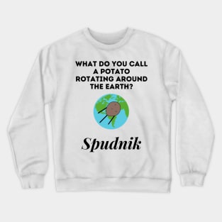 What Do you Call A Potato Rotating Around The Earth Crewneck Sweatshirt